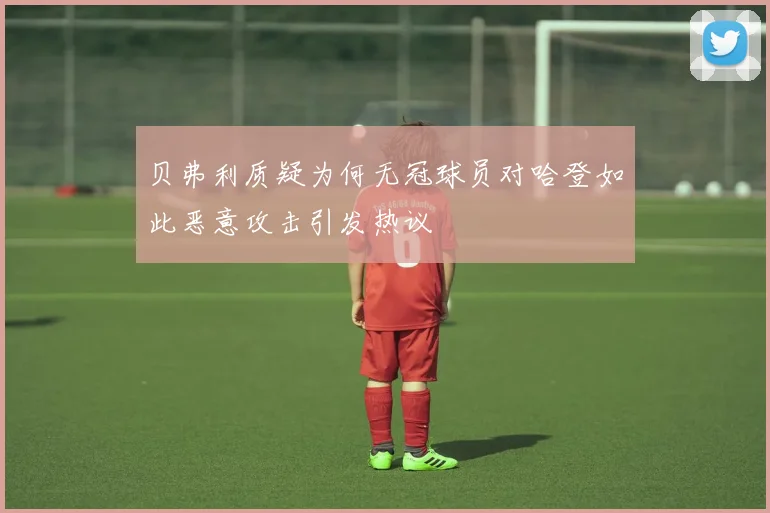 贝弗利质疑为何无冠球员对哈登如此恶意攻击引发热议