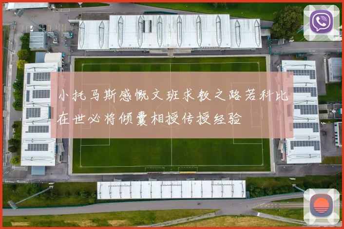 小托马斯感慨文班求教之路若科比在世必将倾囊相授传授经验