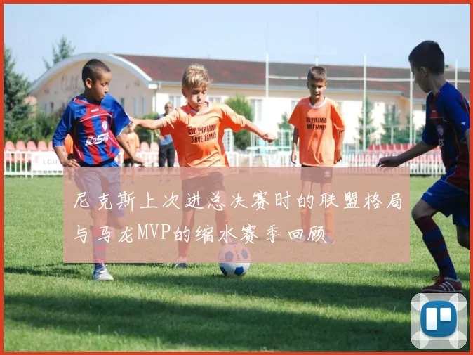 尼克斯上次进总决赛时的联盟格局与马龙MVP的缩水赛季回顾