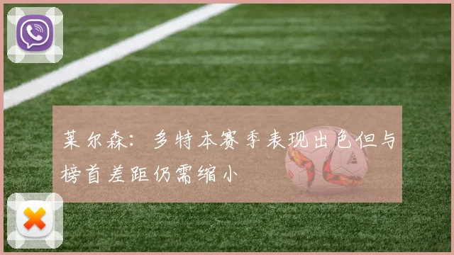 莱尔森：多特本赛季表现出色但与榜首差距仍需缩小