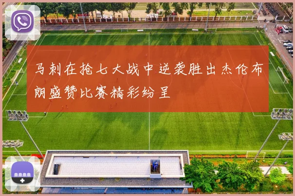 马刺在抢七大战中逆袭胜出杰伦布朗盛赞比赛精彩纷呈