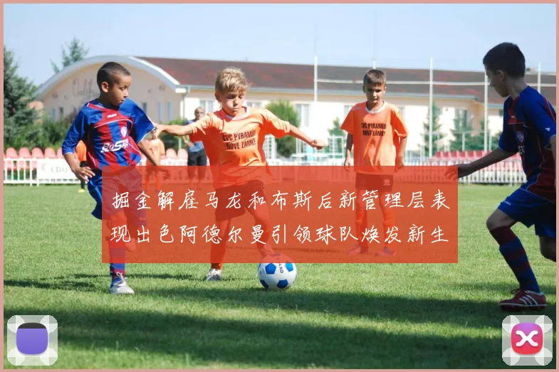 掘金解雇马龙和布斯后新管理层表现出色阿德尔曼引领球队焕发新生